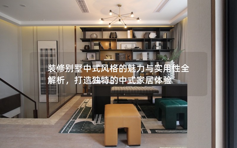 裝修別墅中式風格的魅力與實用性全解析，打造獨特的中式家居體驗